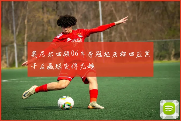 奥尼尔回顾06年夺冠经历称回应黑子后赢球变得无趣