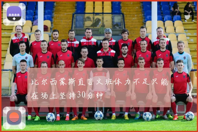比尔西蒙斯直言文班体力不足只能在场上坚持30分钟
