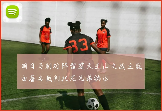 明日马刺对阵雷霆天王山之战主裁由著名裁判托尼兄弟执法